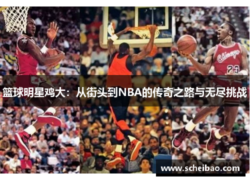 篮球明星鸡大：从街头到NBA的传奇之路与无尽挑战